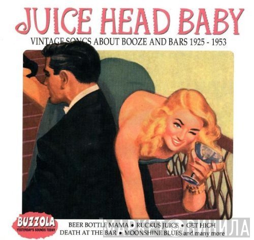  - Juice Head Baby: Vintage Songs About Booze And Bars 1925-1953