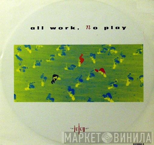 Juicy - All Work, No Play
