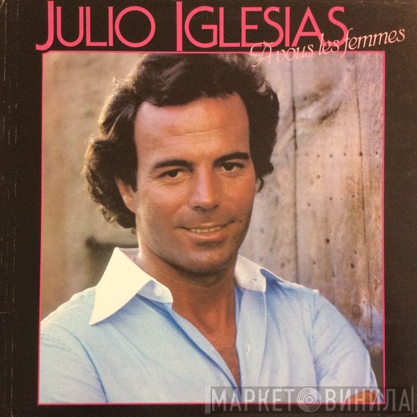 Julio Iglesias  - A Vous Les Femmes