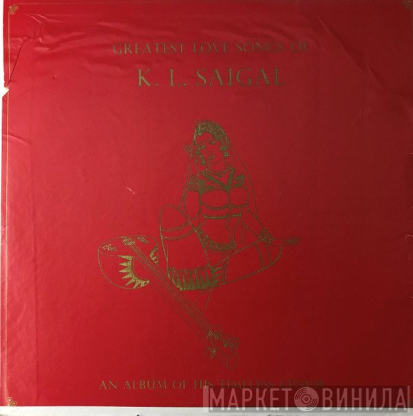 K. L. Saigal - Greatest Love Songs Of K. L. Saigal (An Album Of His Timeless Genius)