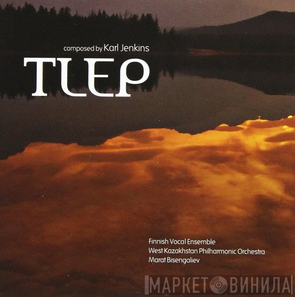 Karl Jenkins, Finnish Vocal Ensemble, West Kazakhstan Philharmonic Orchestra, Marat Bisengaliev  - Tlep