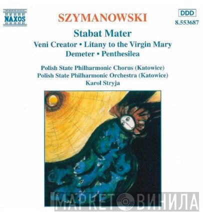 Karol Szymanowski, Karol Stryja, Orkiestra Symfoniczna Filharmonii Śląskiej, Chór Filharmonii Śląskiej - Stabat Mater / Veni Creator / Litany To The Virgin Mary / Demeter / Penthesilea