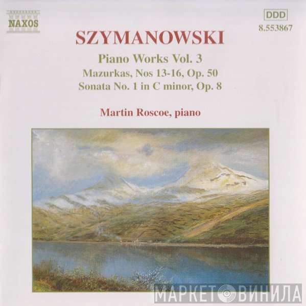 Karol Szymanowski, Martin Roscoe - Piano Works Vol. 3 (Mazurkas, Nos 13-16, Op. 50 / Sonata No. 1 In C Minor, Op. 8)