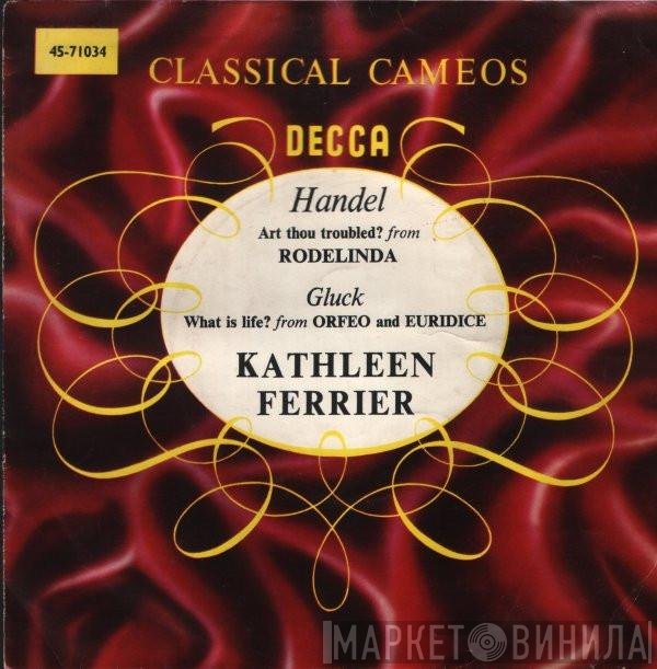 Kathleen Ferrier - Handel - Art Thou Troubled? (From Rodelinda) / Gluck - What Is Life? (From Orfeo And Euridice)