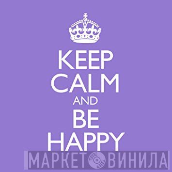  - Keep Calm And Be Happy