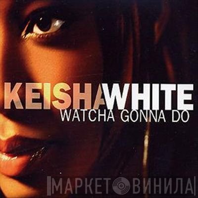 Keisha White - Watcha Gonna Do