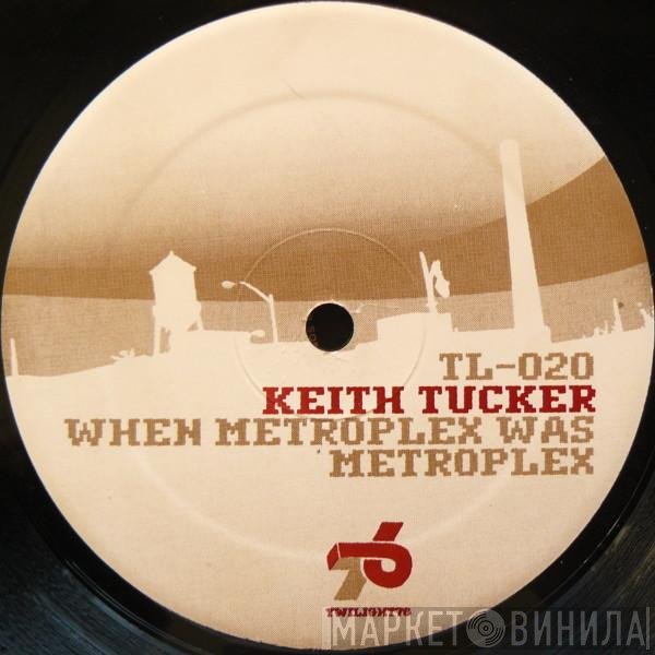 Keith Tucker - When Metroplex Was Metroplex