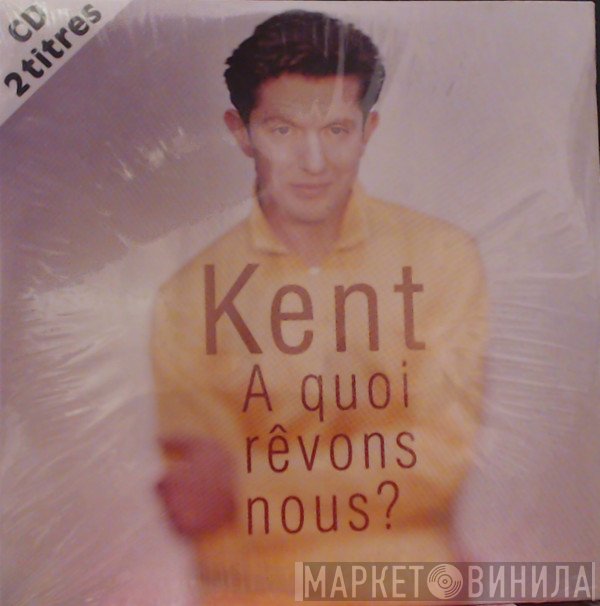 Kent   - A Quoi Rêvons-Nous?