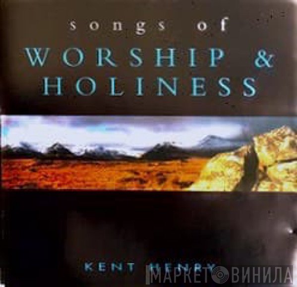 Kent Henry - Songs Of Worship And Holiness