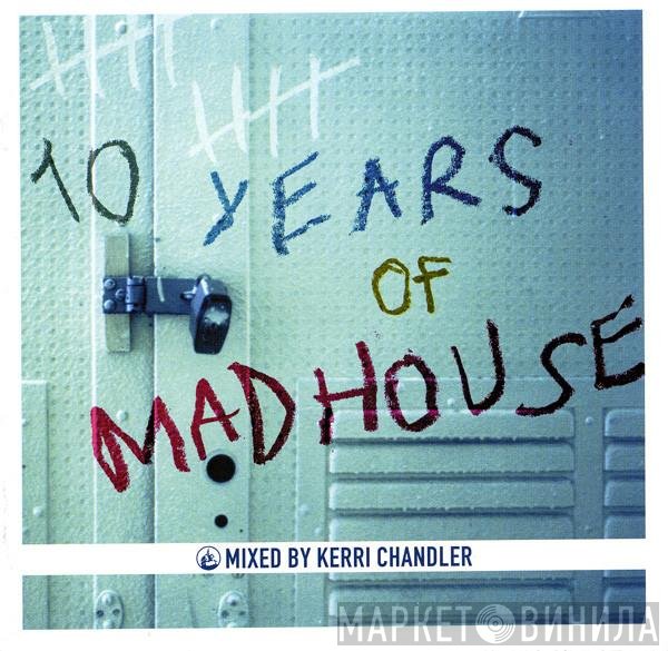 Kerri Chandler - 10 Years Of Madhouse