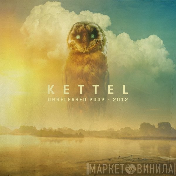 Kettel  - Unreleased 2002​-​2012