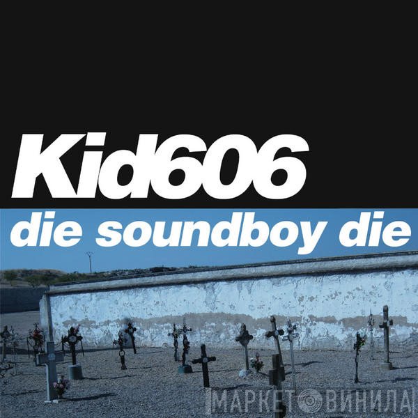 Kid606  - Die Soundboy Die
