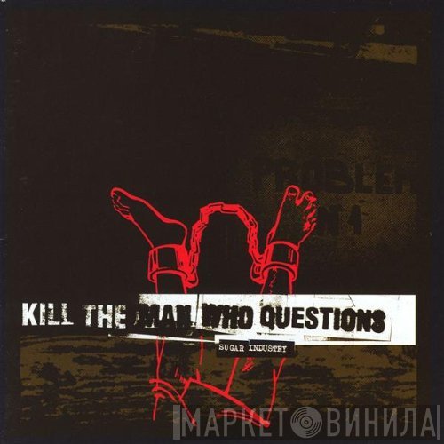 Kill The Man Who Questions - Sugar Industry
