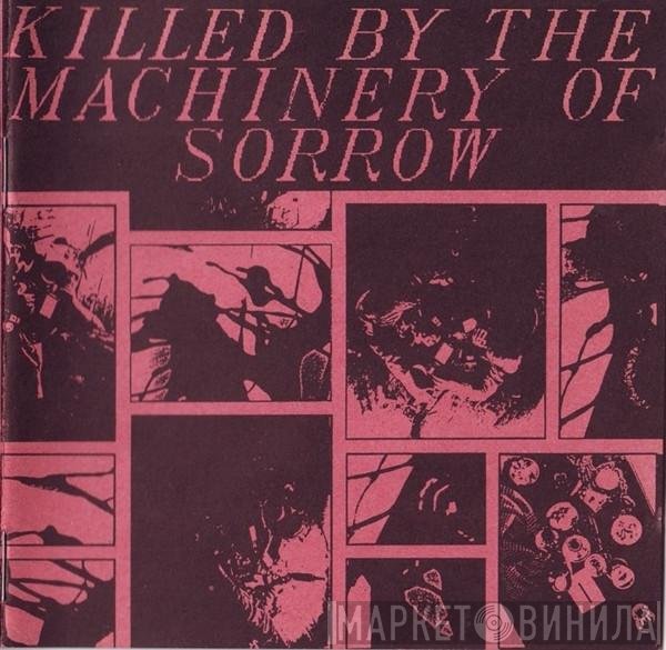  - Killed By The Machinery Of Sorrow