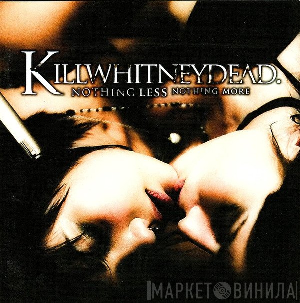 Killwhitneydead  - Nothing Less Nothing More