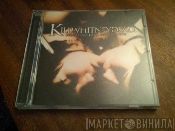 Killwhitneydead  - Nothing Less Nothing More