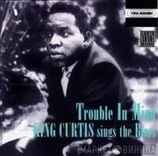 King Curtis  - Trouble In Mind