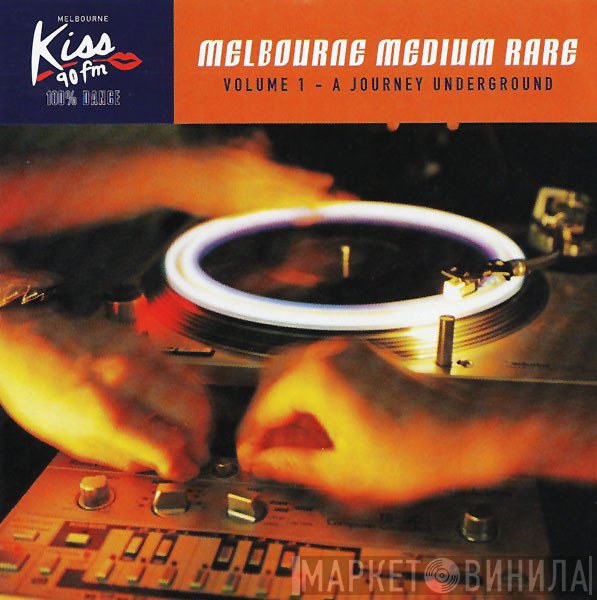  - Kiss 90 FM - Melbourne Medium Rare - Volume 1 - A Journey Underground