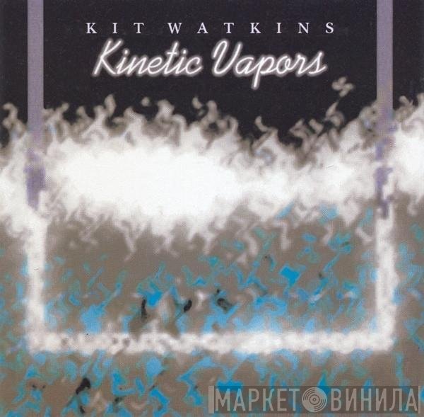 Kit Watkins  - Kinetic Vapors