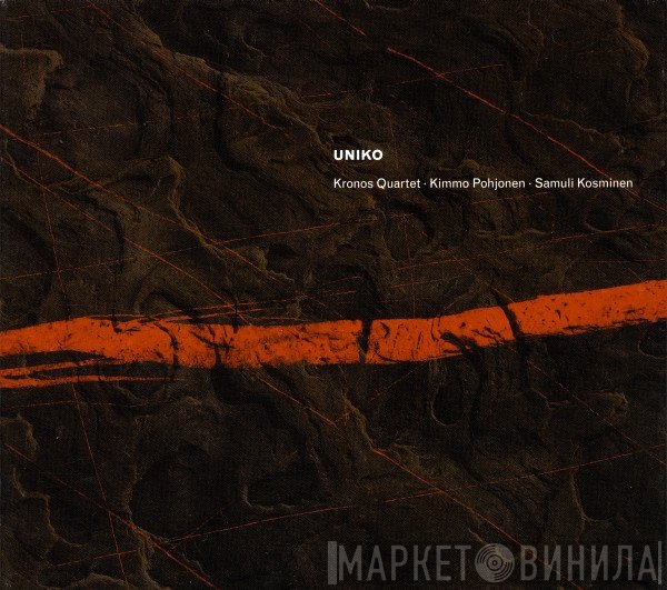 Kronos Quartet - Kimmo Pohjonen - Samuli Kosminen  - Uniko
