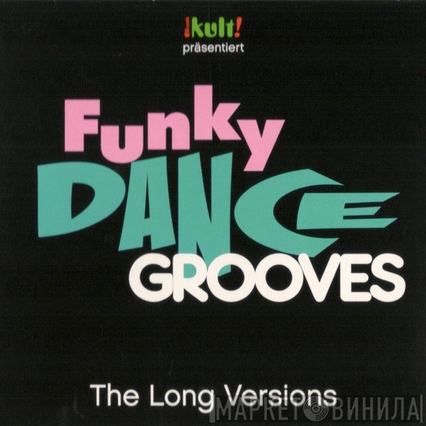  - Kult! Präsentiert Funky Dance Grooves - The Long Versions