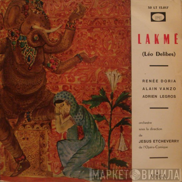 Léo Delibes • Renée Doria • Alain Vanzo • Adrien Legros • Jésus Etcheverry  - Lakmé
