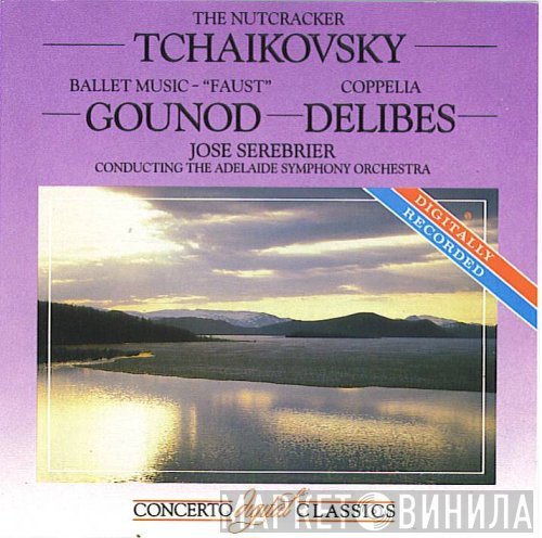 Léo Delibes, Charles Gounod, Adelaide Symphony Orchestra, Jose Serebrier, Pyotr Ilyich Tchaikovsky - Tchaikovsky: The Nutcracker - Gounod: Ballet Music Faust - Delibes: Coppelia