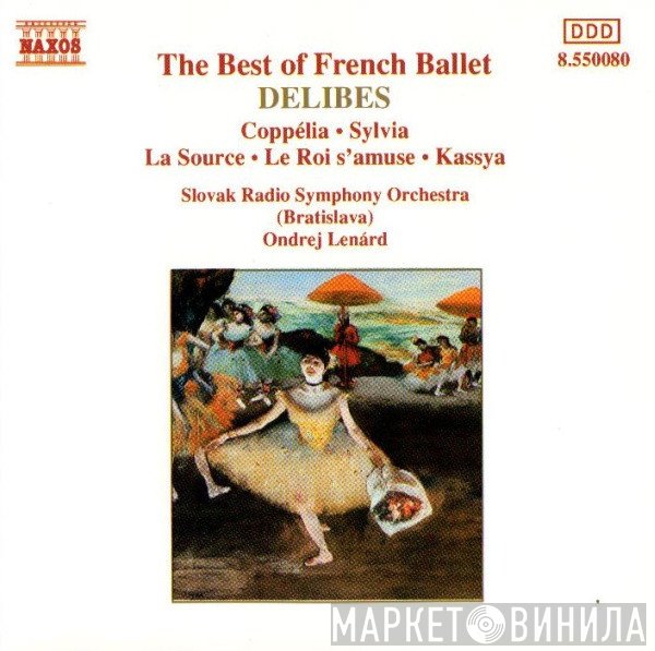 Léo Delibes, Slovak Radio Symphony Orchestra, Ondrej Lenárd - The Best Of French Ballet - Coppélia · Sylvia · La Source · Le Roi s'amuse · Kassya