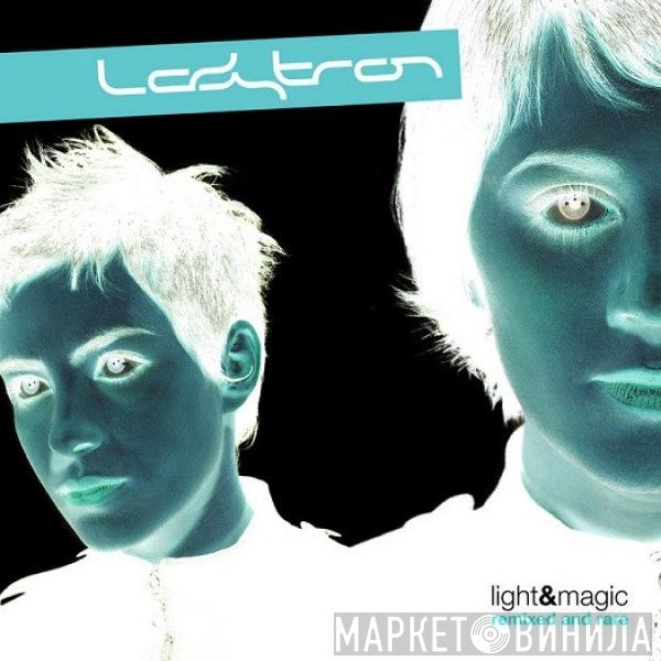 Ladytron  - Light & Magic (Remixed & Rare)