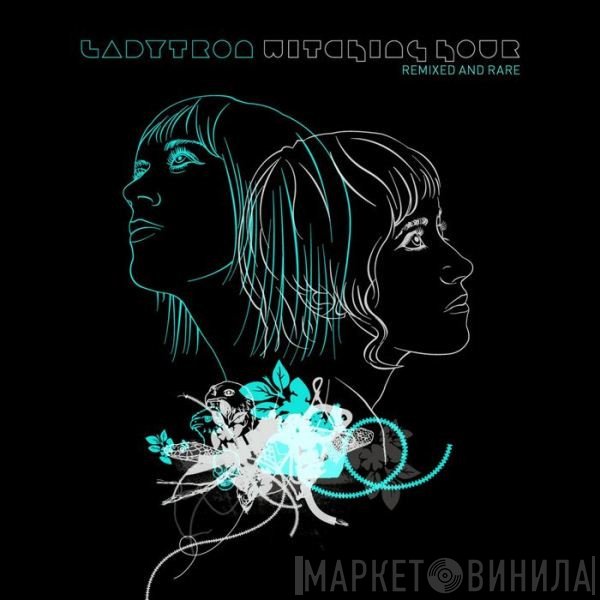 Ladytron  - Witching Hour (Remixed & Rare)