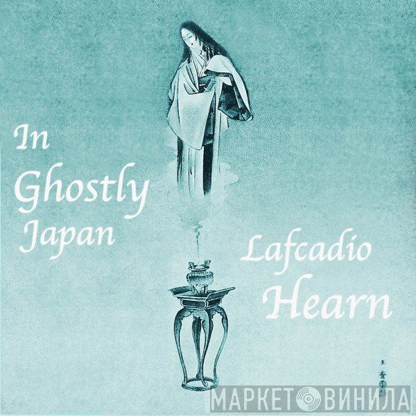 Lafcadio Hearn  - In Ghostly Japan