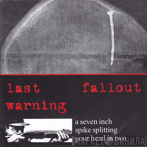 Last Warning / Fallout   - A Seven Inch Spike Splitting Your Head In Two