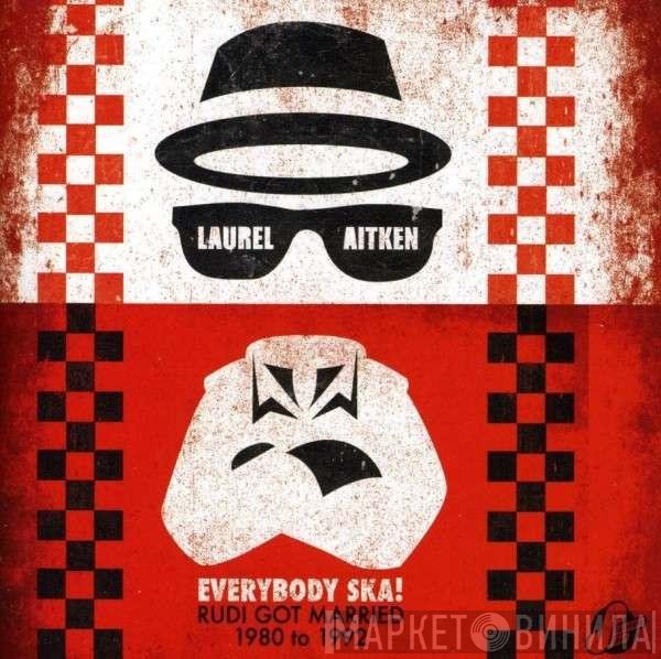 Laurel Aitken - Everybody Ska! Rudi Got Married 1980 to 1992