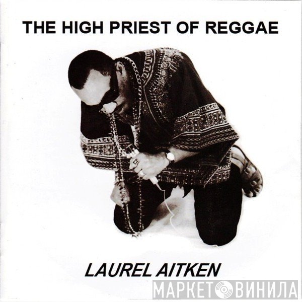 Laurel Aitken - The High Priest Of Reggae