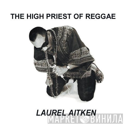 Laurel Aitken - The High Priest Of Reggae