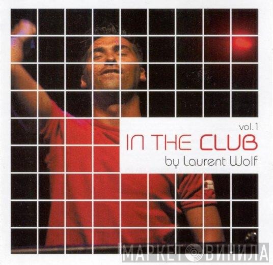 Laurent Wolf  - In The Club Vol. 1