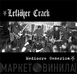 Leftöver Crack  - Mediocre Generica