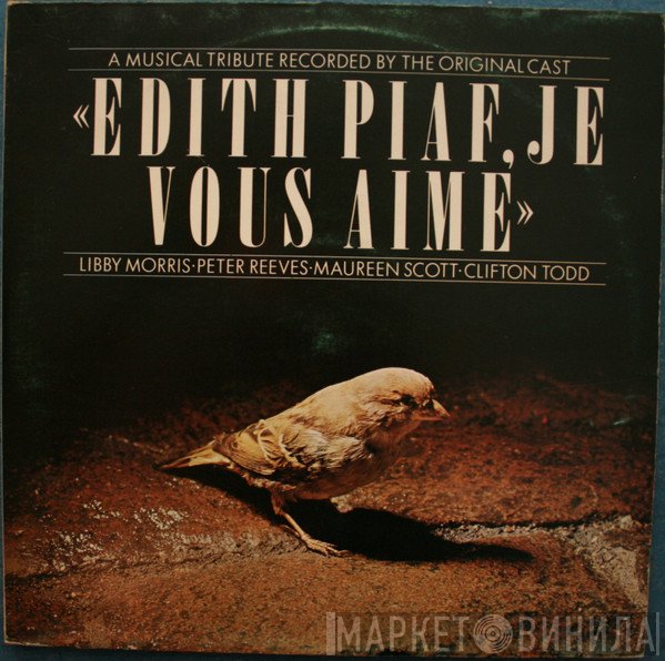 Libby Morris, Peter Reeves, Maureen Scott, Clifton Todd - Edith Piaf, Je Vous Aime  (A Musical Tribute Recorded By The Original Cast)