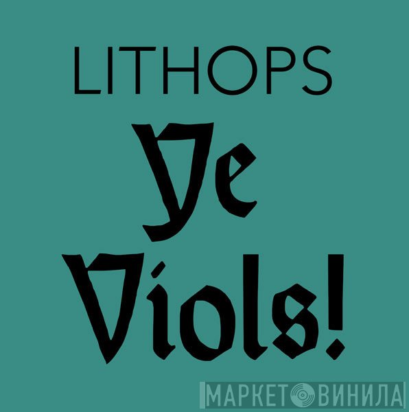 Lithops - Ye Viols!