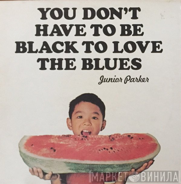 Little Junior Parker - You Don't Have To Be Black To Love The Blues