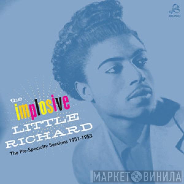 Little Richard - The Implosive Little Richard. The Pre-Specialty Sessions 1951-1953