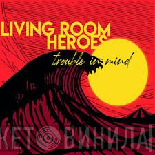 Living Room Heroes  - Trouble In Mind
