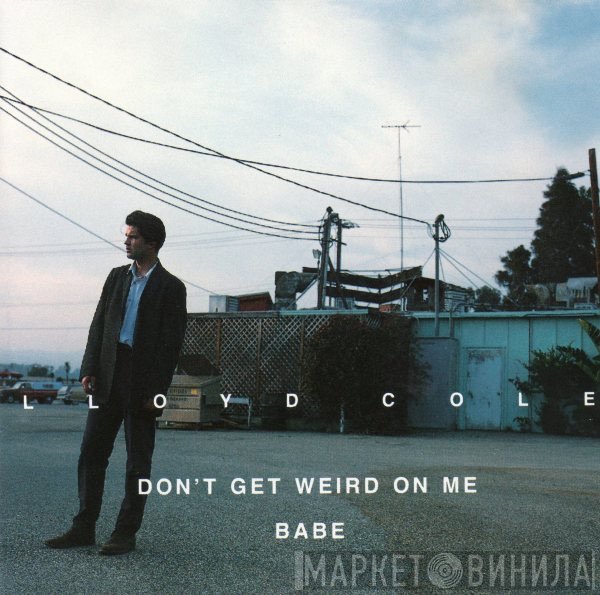 Lloyd Cole - Don't Get Weird On Me Babe