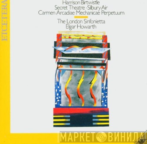London Sinfonietta, Elgar Howarth, Harrison Birtwistle - Secret Theatre · Silbury Air · Carmen Arcadiae Mechanicae Perpetuum