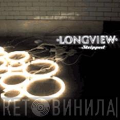 Longview  - Stripped