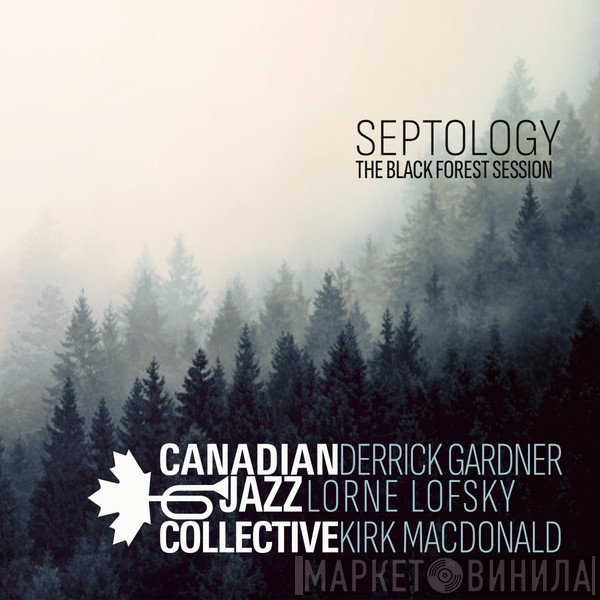 Lorne Lofsky, Kirk MacDonald, Derrick Gardner, Canadian Jazz Collective - Septology (The Black Forest Session)