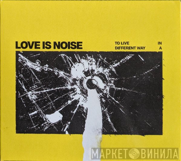 Love Is Noise  - To Live In A Different Way