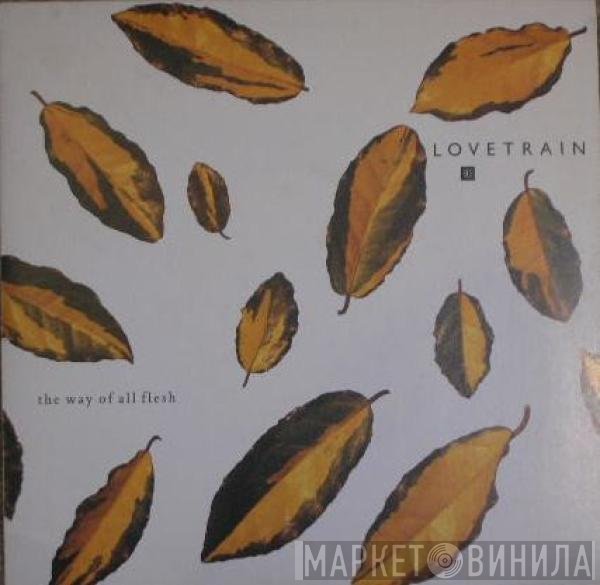 Lovetrain  - The Way Of All Flesh