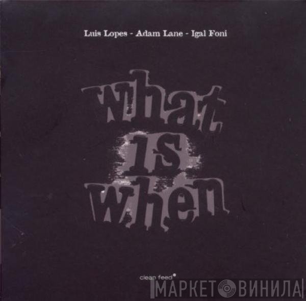 Luís Lopes, Adam Lane, Igal Foni - What Is When
