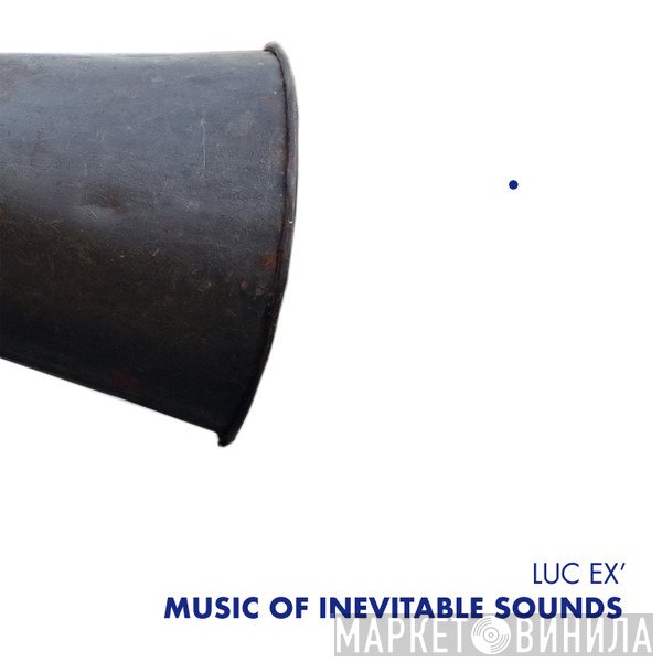 Luc Ex - Music Of Inevitable Sounds